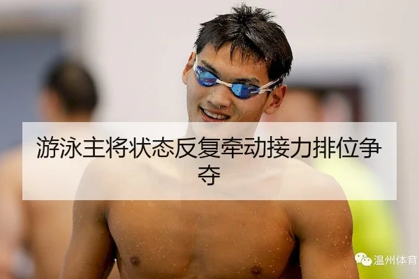 游泳主将状态反复牵动接力排位争夺